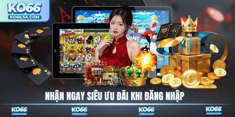 Nhận ngay siêu ưu đãi khi đăng nhập