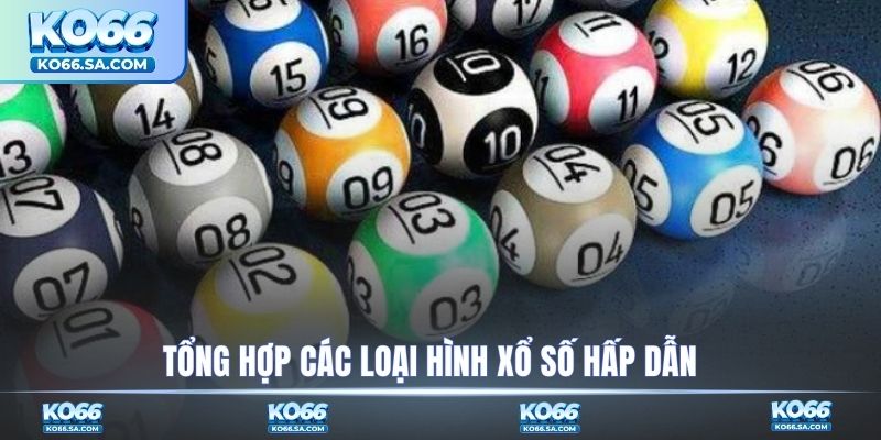 Tổng hợp các loại hình xổ số siêu hấp dẫn