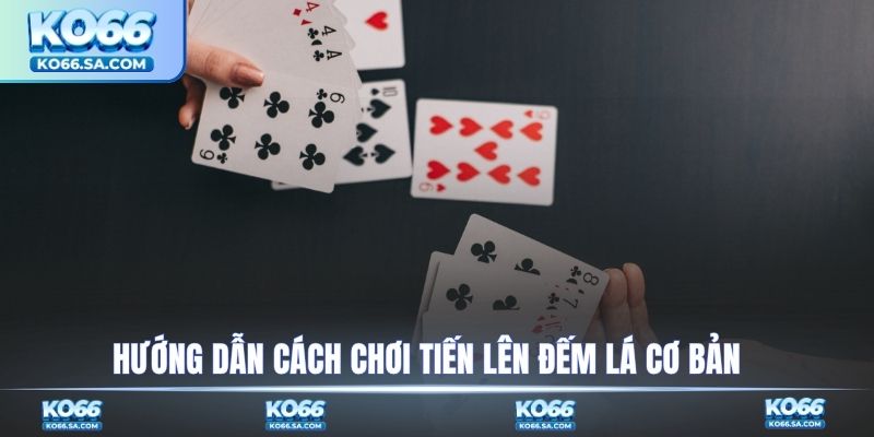 Hướng dẫn cách chơi Tiến lên đếm lá cơ bản