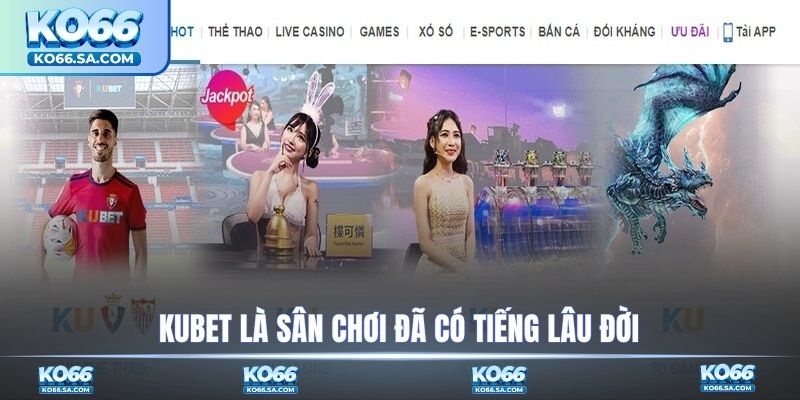 KUBET là sân chơi đã có tiếng lâu đời