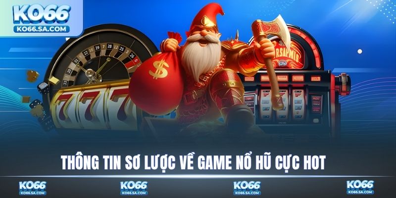 Thông tin sơ lược về game nổ hũ cực hot
