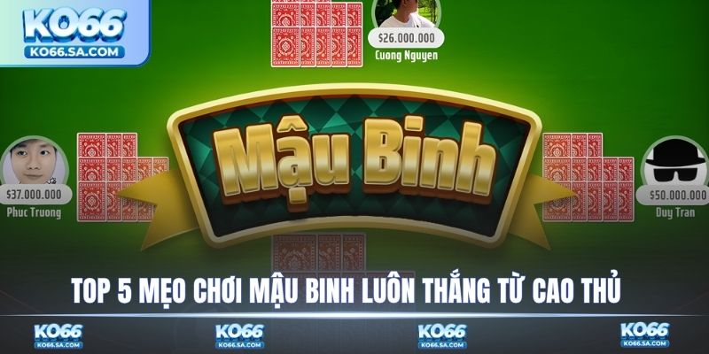 Top 5 mẹo chơi Mậu Binh luôn thắng từ cao thủ